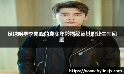 足球明星李易峰的真实年龄揭秘及其职业生涯回顾